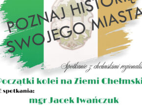 Początki kolei na Ziemi Chełmskiej