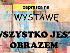 Wszystko jest obrazem Stowarzyszenie Twórcze Pasja
