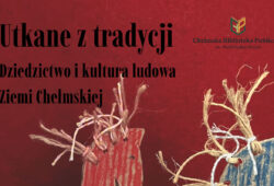 Utkane z tradycji. Dziedzictwo i kultura ludowa Ziemi Chełmskiej - Chełm